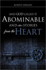 AND GOD CALLED IT ABOMINABLE AND OTHER STORIES FROM THE HEART