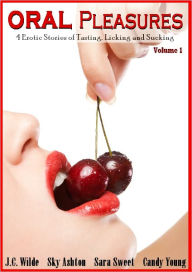 Oral Pleasures: 4 Sensual Stories of Sucking, Tasting and Licking (Volume 1)