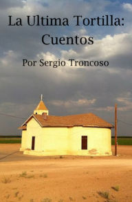 Title: La Ultima Tortilla: Cuentos, Author: Sergio Troncoso