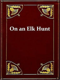 Title: Letters on an Elk Hunt by a Woman Homesteader, & Letters of a Woman Homesteader [Illustrated], Author: Elinore Pruitt Stewart