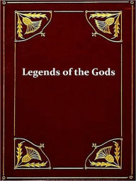 Title: Legends of the Gods: The Egyptian Texts, Author: E. A. Wallis Budge