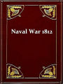 The Naval War of 1812, Or the History of the United States Navy during the Last War with Great Britain to Which Is Appended an Account of the Battle of New Orleans, Third Edition