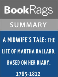 Title: A Midwife's Tale: The Life of Martha Ballard, Based on Her Diary, 1785-1812 by Laurel Thatcher Ulrich l Summary & Study Guide, Author: BookRags