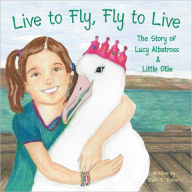 Title: Live to Fly, Fly to Live The Story of Lucy Albatross & Little Ollie, Author: Sheri E. Roberts