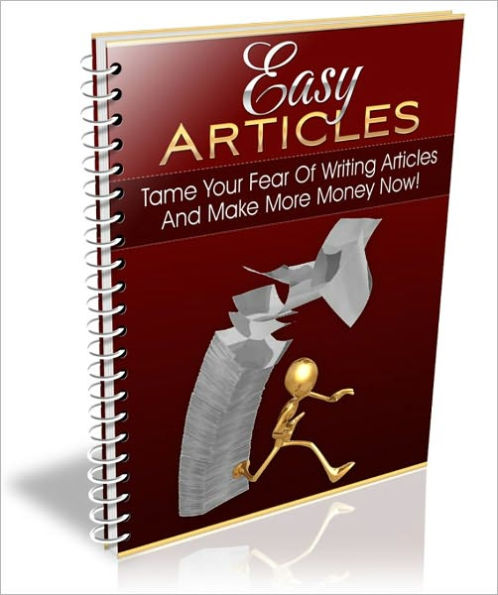 Easy Articles - Tame Your Fear Of Writing Articles And Make More Money Now!