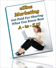 Title: Ezine Marketing A - to - Z - Get Paid For Sharing What You Know Best, Author: Dawn Publishing