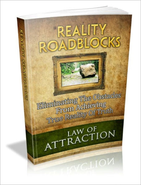 Reality Roadblocks - Eliminating Obstacles From Achieving The Reality Of Truth