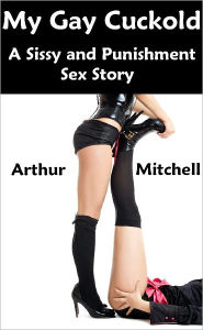 My Gay Cuckold: A Sissy and Punishment Sex Story