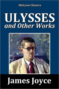 Title: Ulysses and Other Works by James Joyce, Author: James Joyce