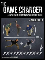 Title: The Game Changer: A simple system for improving your bowling scores, Author: Mark Baker