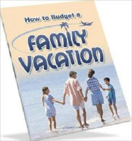 Title: How to Budget a Family Vacation - The Least-Expensive Way to Go, Author: Dawn Publishing