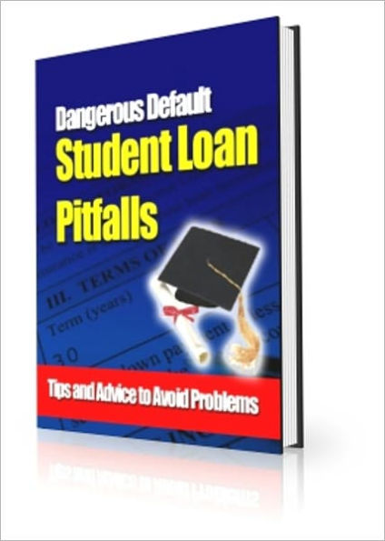 Student Loan Pitfalls - Dangerous Default - Tips and Advice to Avoid Problems