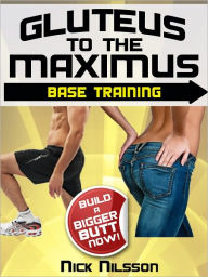 Title: Gluteus to the Maximus - Base Training: Build a Bigger Butt Now!, Author: Nick Nilsson