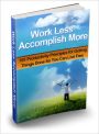 Ways To Become A Top Performer - Work Less Accomplish More - 101 Productivity Principles For Getting Things Done So You Can Live Free