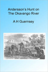 Title: Andersson's Hunt on the Okavango River, Illustrated, Author: A H Guernsey