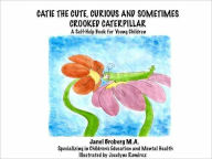 Title: Catie the Cute, Curious and Sometimes Crooked Caterpillar, Author: Janel Broberg