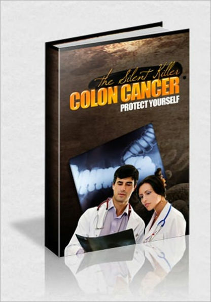 Colon Cancer - The Silent Killer That Can Terrorize You & Your Family - You Owe It To Yourself To Be Protected!