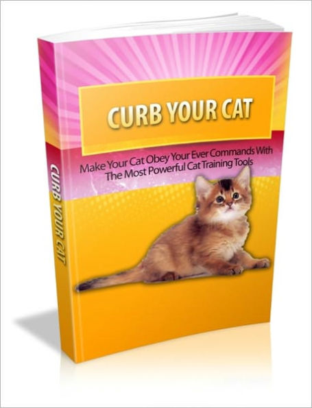 Curb Your Cat - Make Your Cat Obey Your Ever Commands With The Most Powerful Cat TrainingTools!