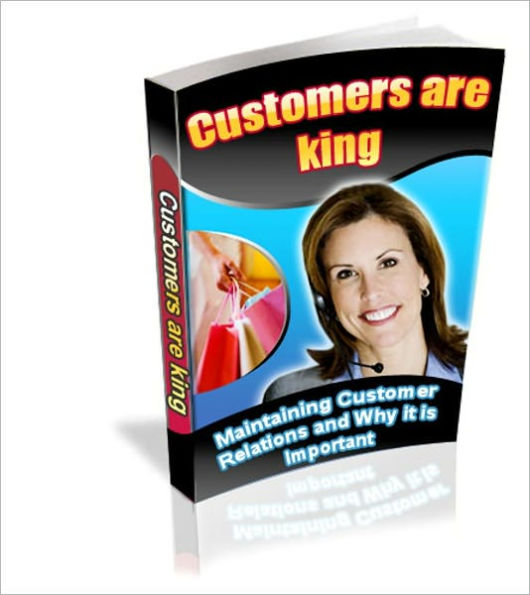 Customers are Kings - Maintaining Customer Relations and Why Is It Important