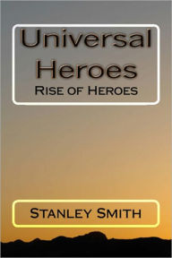 Title: Universal Heroes: Rises of Heroes, Author: Stanley Smith