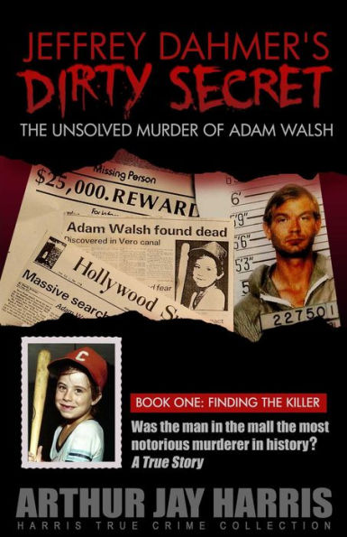 The Unsolved Murder of Adam Walsh - Book One: Finding The Killer. Did Jeffrey Dahmer kidnap Adam Walsh?