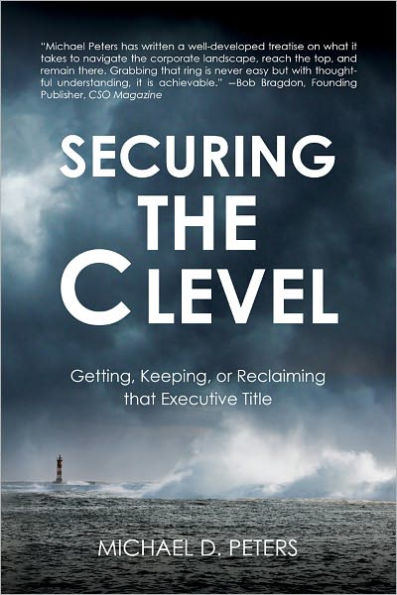Securing the C Level: Getting, Keeping, or Reclaiming that Executive Title