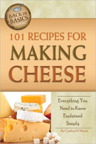 Title: 101 Recipes for Making Cheese: Everything You Need to Know Explained Simply, Author: Cynthia Martin
