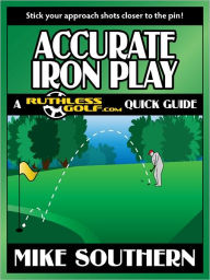 Title: Accurate Iron Play: a RuthlessGolf.com Quick Guide, Author: Mike Southern