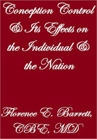 Title: CONCEPTION CONTROL AND ITS EFFECTS ON THE INDIVIDUAL AND THE NATION, Author: Florence E. Barrett
