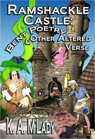 Title: Ramshackle Castle: Bent Poetry and Other Altered Verse, Author: K.A. M'Lady