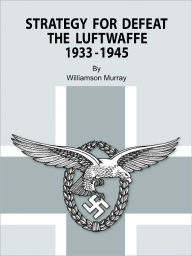 Title: Strategy for Defeat the Luftwaffe 1933 - 1945, Author: Williamson Murray
