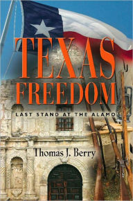 Title: TEXAS FREEDOM: Last Stand at the Alamo, Author: Thomas Berry