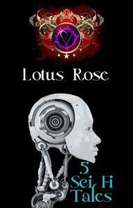 Title: 5 Sci Fi Tales, Author: Lotus Rose
