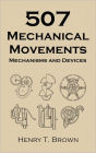 507 Mechanical Movements: Mechanisms and Devices