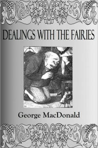 Title: DEALINGS WITH THE FAIRIES (Illustrated), Author: George MacDonald