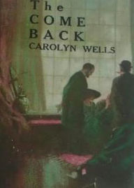 Title: The Come Back: A Mystery/Detective, Occult Classic By Carolyn Wells! AAA+++, Author: Carolyn Wells