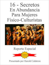 Title: 16-Secretos en Abundancia Para Mujeres Fisico-Culturistas, Author: Harold Calderon