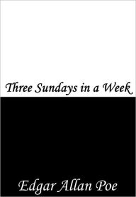 Title: Three Sundays in a Week, Author: Edgar Allan Poe