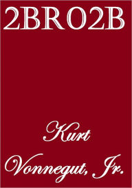 Title: 2_B_R_0_2_B, Author: Kurt Vonnegut