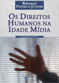 Title: Os Direitos Humanos na Idade Mídia, Author: Ribamar Fonseca Júnior