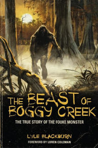 Title: The Beast of Boggy Creek: The True Story of the Fouke Monster, Author: Lyle Blackburn