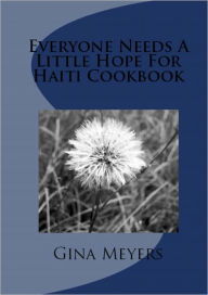 Title: Everybody Needs A Little Hope For Haiti Cookbook, Author: Gina Meyers