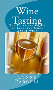 Title: Wine Tasting: The Kickstart Guide to Learning More About Wine, Author: Lynne Parcell