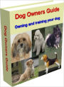 Dog Owners Guide: Owning and training your dog - Find out what dog fits your lifestyle (Not every dog is suitable for you) ,Where to find a dog you want, sometimes for FREE ,What to expect from a new dog ,How to 