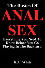 The Basics Of Anal Sex: Everything You Need To Know Before You Go Playing In The Backyard