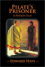 PILATE'S PRISONER: A Passion Play