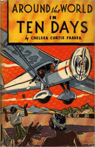 Title: Around the World in Ten Days: An Adventure Classic By Chelsea Curtis Fraser! AAA+++, Author: Chelsea Curtis Fraser