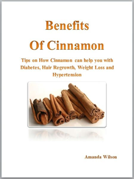 Benefits of Cinnamon - Tips on How Cinnamon can help you with Diabetes, Hair  Regrowth, Weight Loss and Hypertension by Amanda Wilson | eBook | Barnes &  Noble®