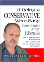 IF BEING A CONSERVATIVE WERE EASY There Wouldn't Be Any Liberals: Rants, Ravings and Ruminations from a Member of the Vast Right Wing Conspiracy