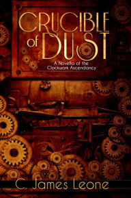 Crucible of Dust - A Steampunk Fiction Saga
